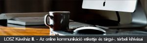 LOSZ Kávéház III. - Az online kommunikáció etikettje és tárgyi-, térbeli kihívásai