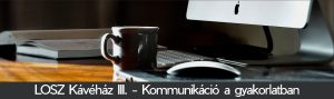 LOSZ Kávéház III. - Kommunikáció a gyakorlatban