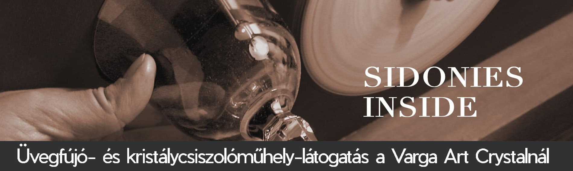 Sidonies Inside - Műhelylátogatás a Varga Art Crystal-nál