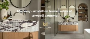 Multistone Center - Márvány – az időtlen természetes kő tervezői szemmel