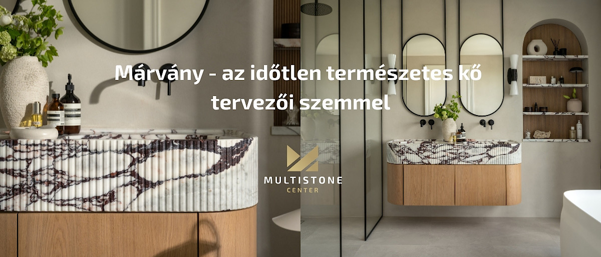 Multistone Center - Márvány – az időtlen természetes kő tervezői szemmel
