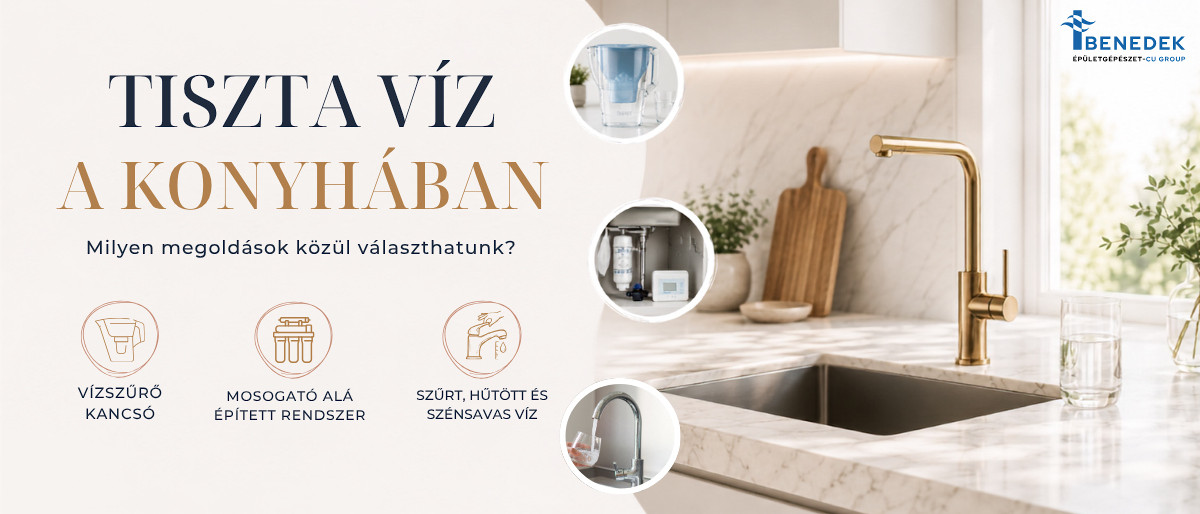 Benedek Szerelvény - Tiszta víz a konyhában: milyen megoldások közül választhatunk?