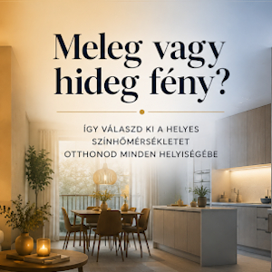 Deborah Lámpastúdió - Meleg vagy hideg fény? Így válaszd ki a helyes színhőmérsékletet otthonod minden helyiségébe